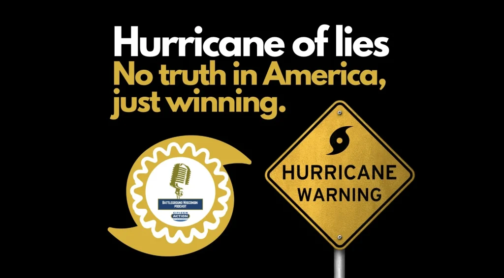 “Hurricane of lies: No truth in America, just winning” Battleground Wisconsin Podcast